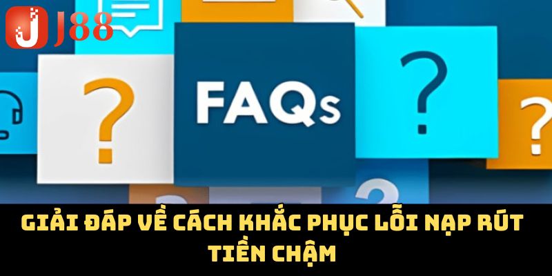 Giải đáp về cách khắc phục lỗi nạp rút tiền chậm