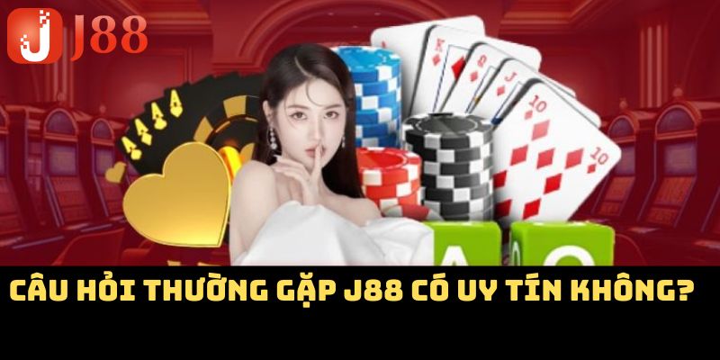 Câu hỏi thường gặp J88 có uy tín không? 