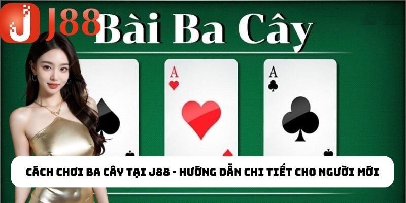 Cách chơi Ba cây chuẩn xác nhất 2025